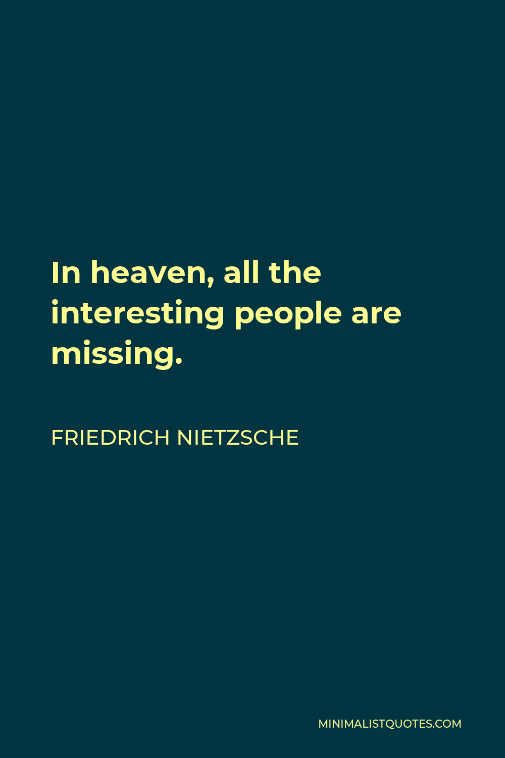 Friedrich Nietzsche Quote - In heaven, all the interesting people are missing.