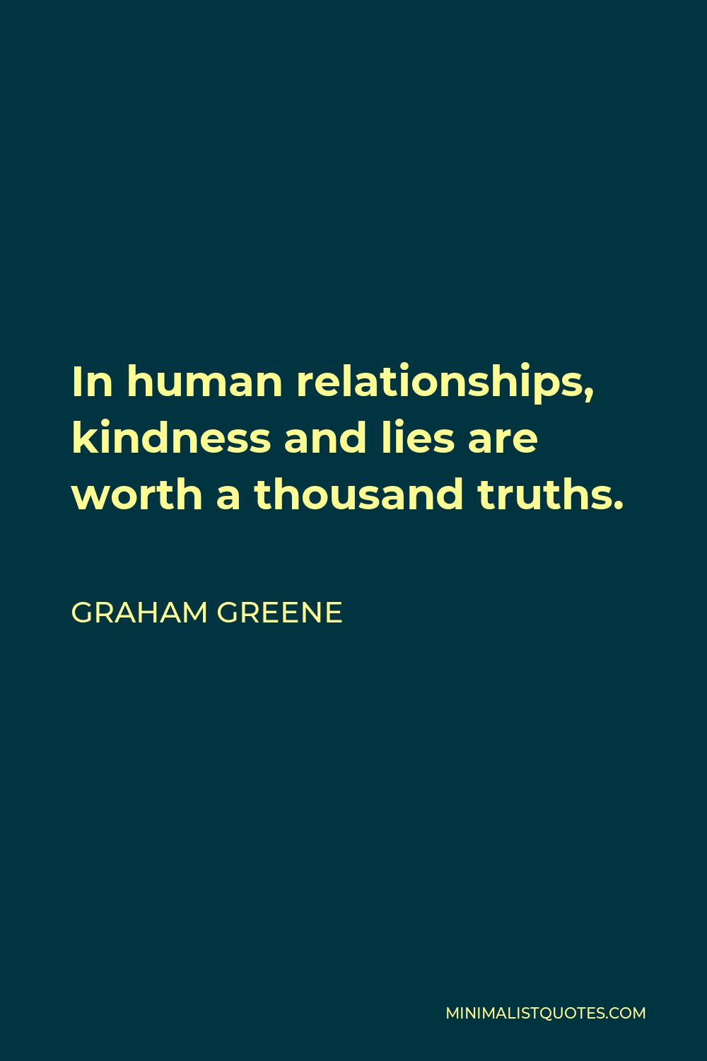 Graham Greene Quote - In human relationships, kindness and lies are worth a thousand truths.