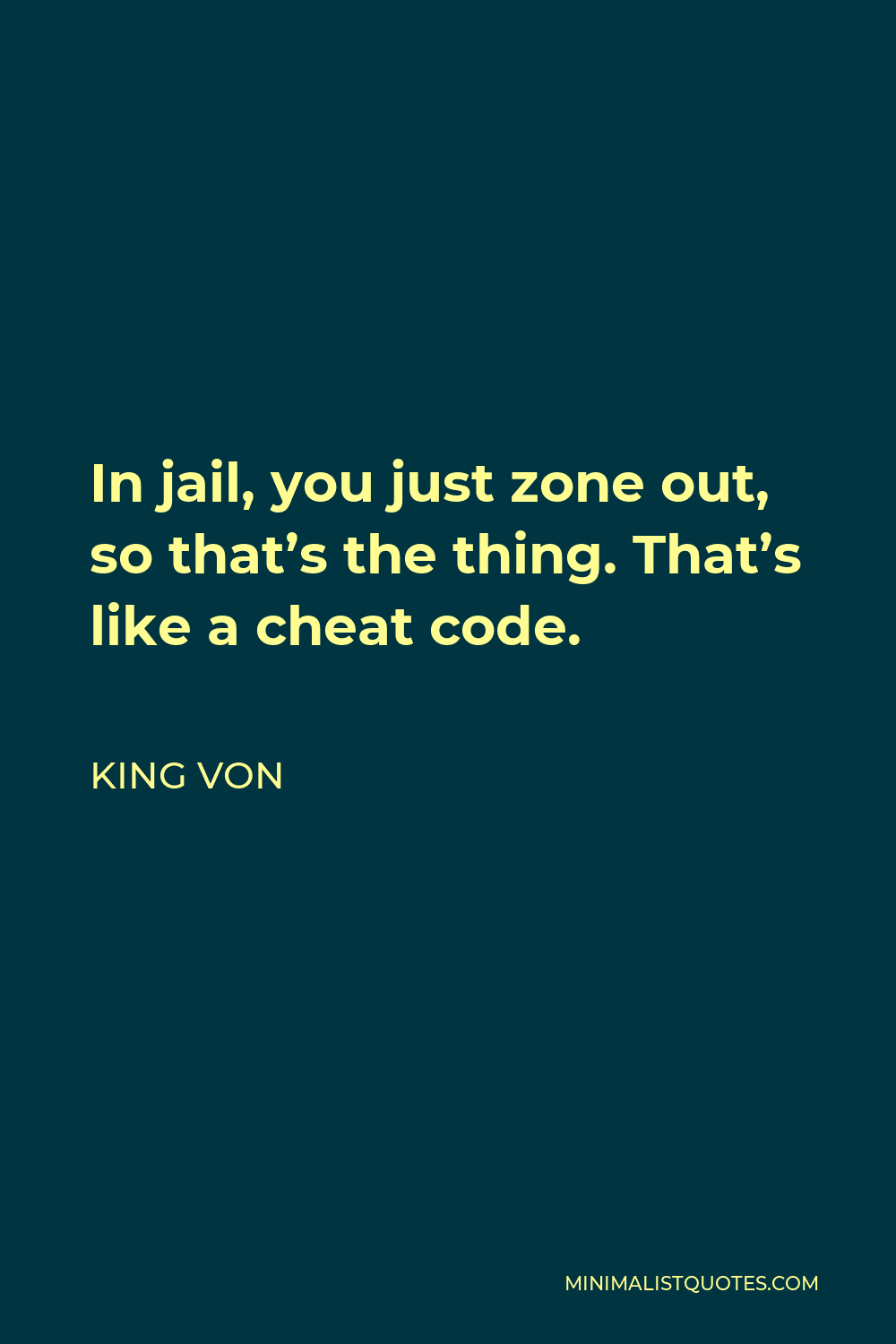 King Von Quote - In jail, you just zone out, so that’s the thing. That’s like a cheat code.