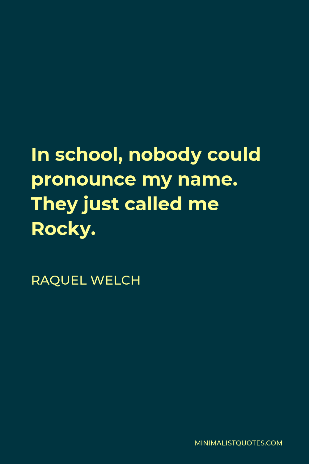 Raquel Welch Quote - In school, nobody could pronounce my name. They just called me Rocky.