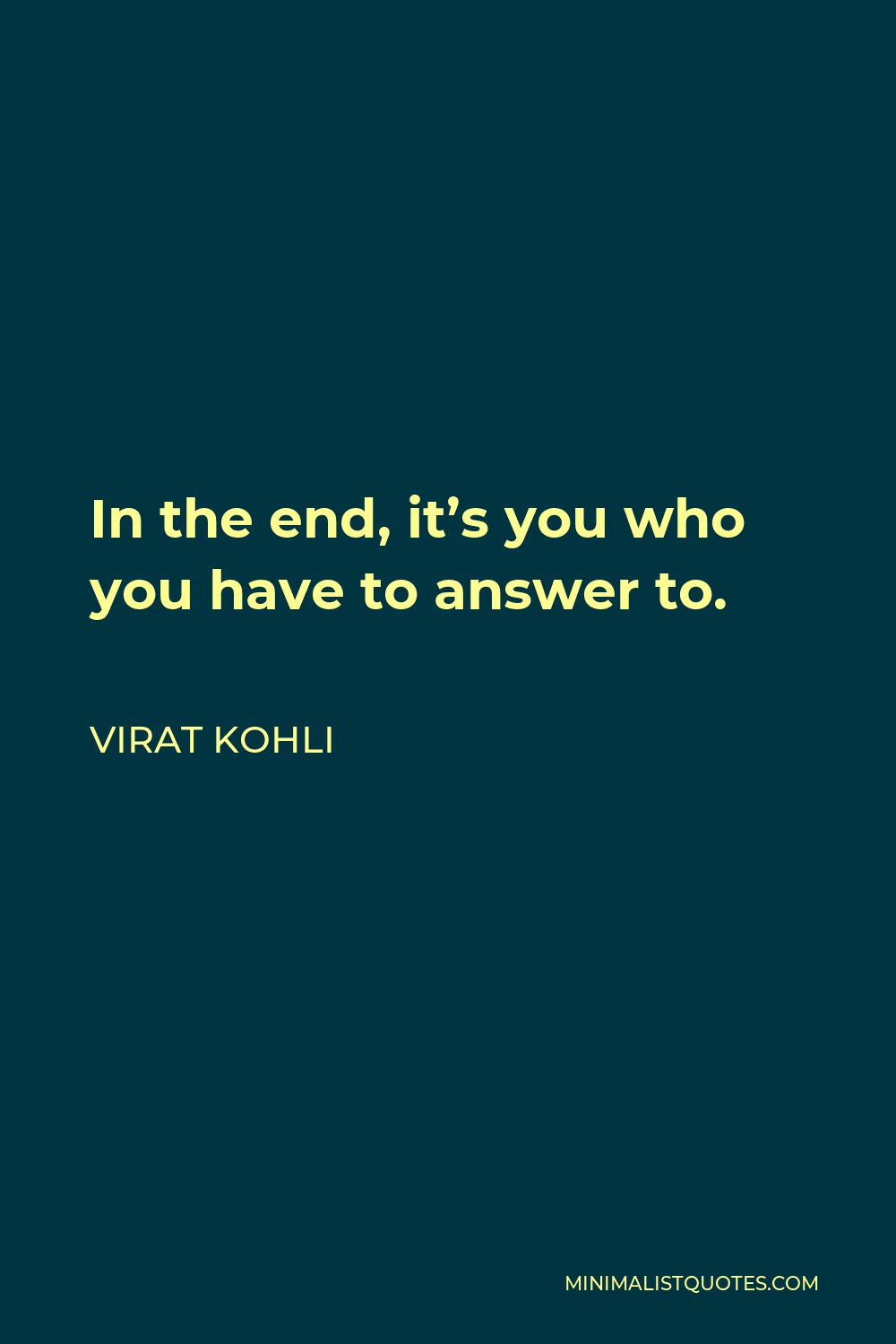 Virat Kohli Quote - In the end, it’s you who you have to answer to.