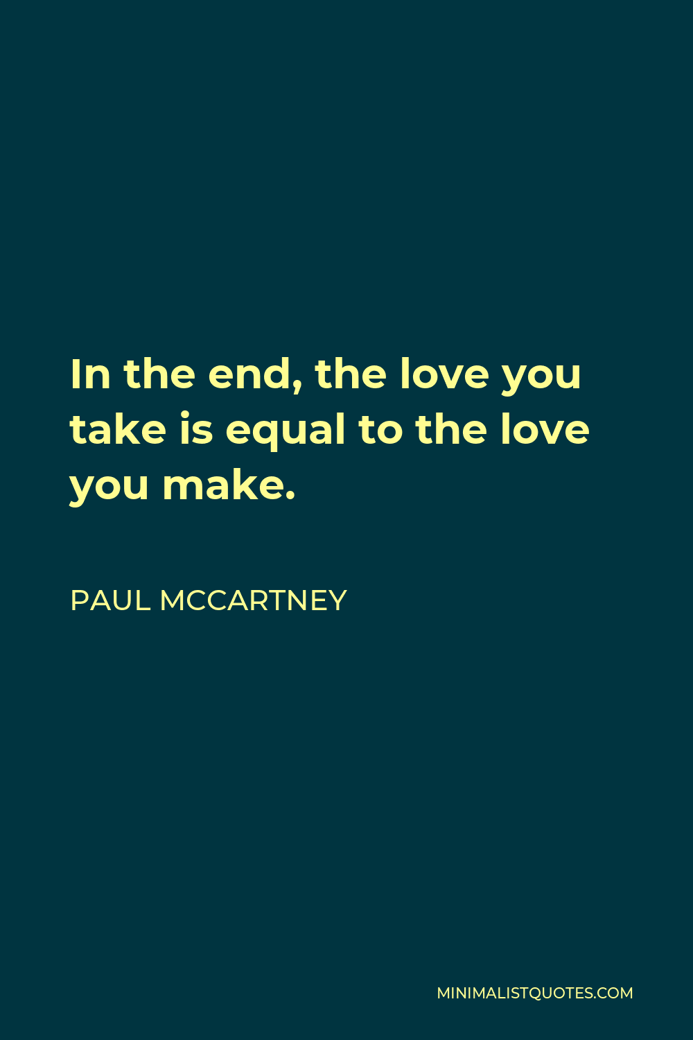 Paul McCartney Quote: In the end, the love you take is equal to the ...