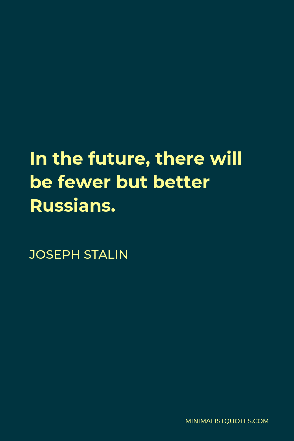 Joseph Stalin Quote - In the future, there will be fewer but better Russians.