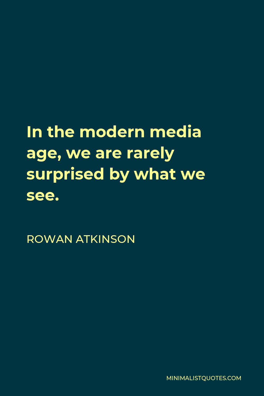 Rowan Atkinson Quote - In the modern media age, we are rarely surprised by what we see.