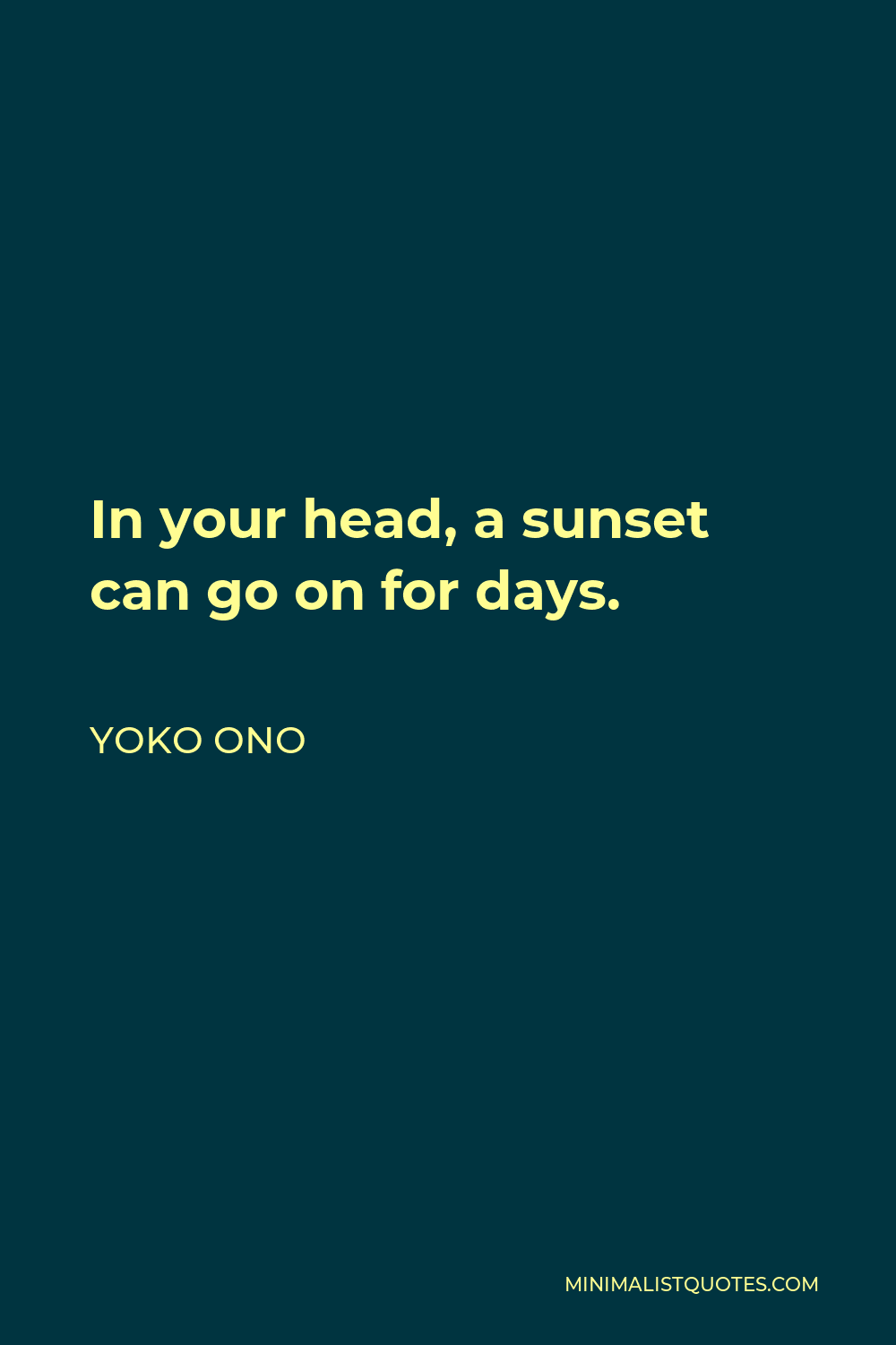 Yoko Ono Quote - In your head, a sunset can go on for days.