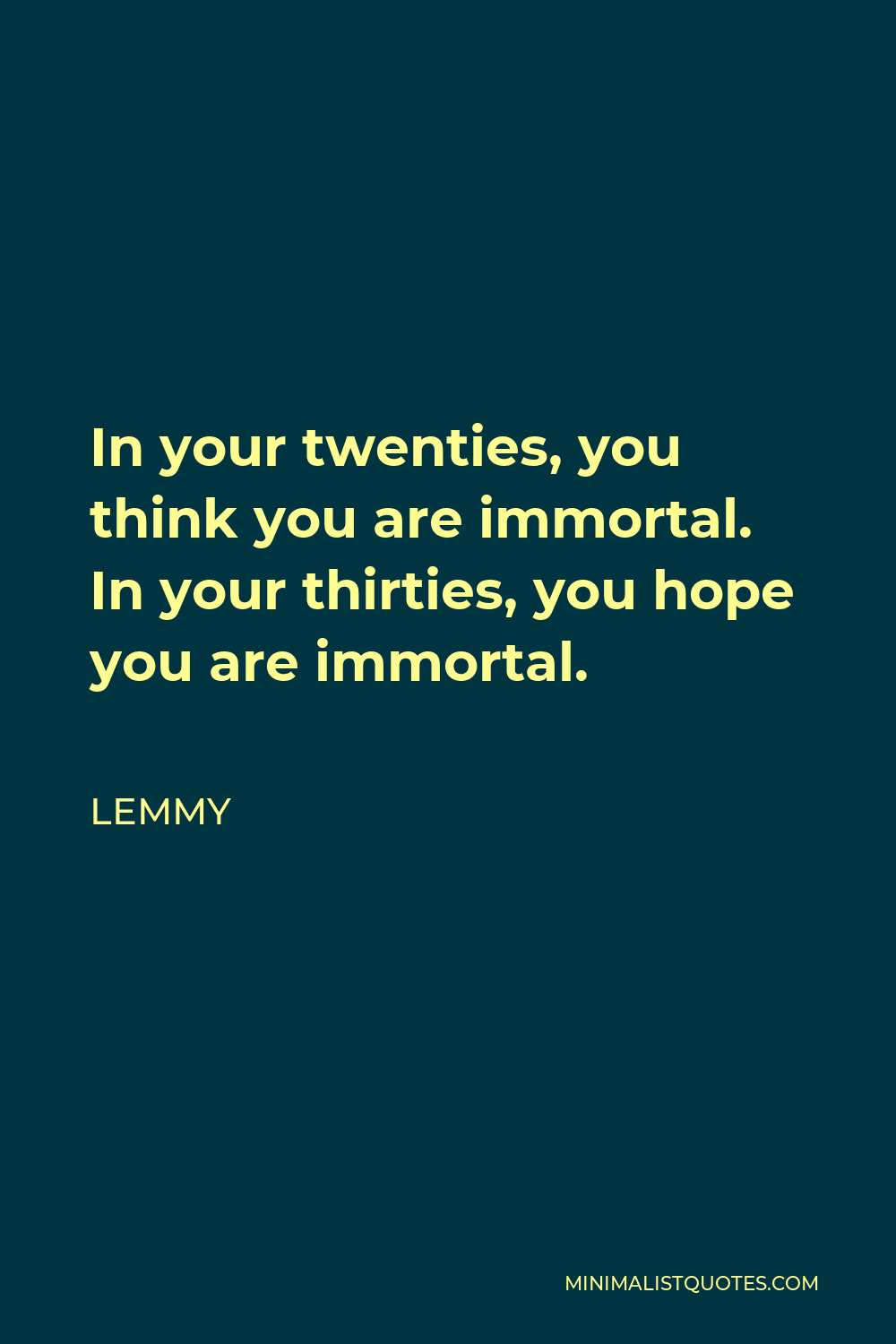Lemmy Quote In Your Twenties You Think You Are Immortal In Your Thirties You Hope You Are 0994