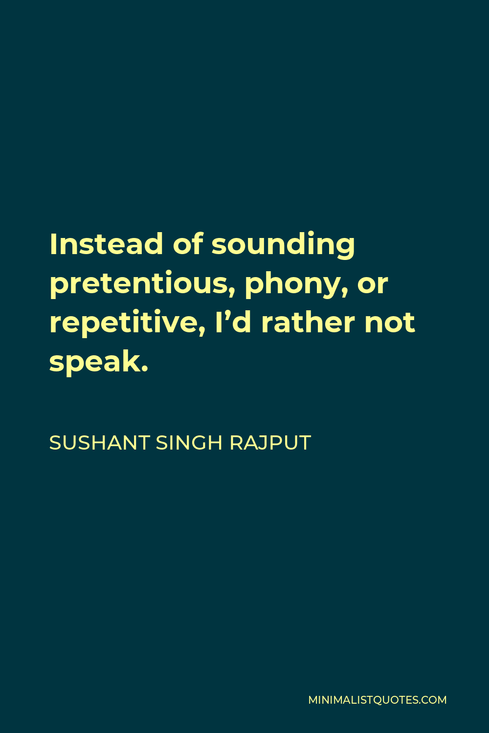 Sushant Singh Rajput Quote - Instead of sounding pretentious, phony, or repetitive, I’d rather not speak.