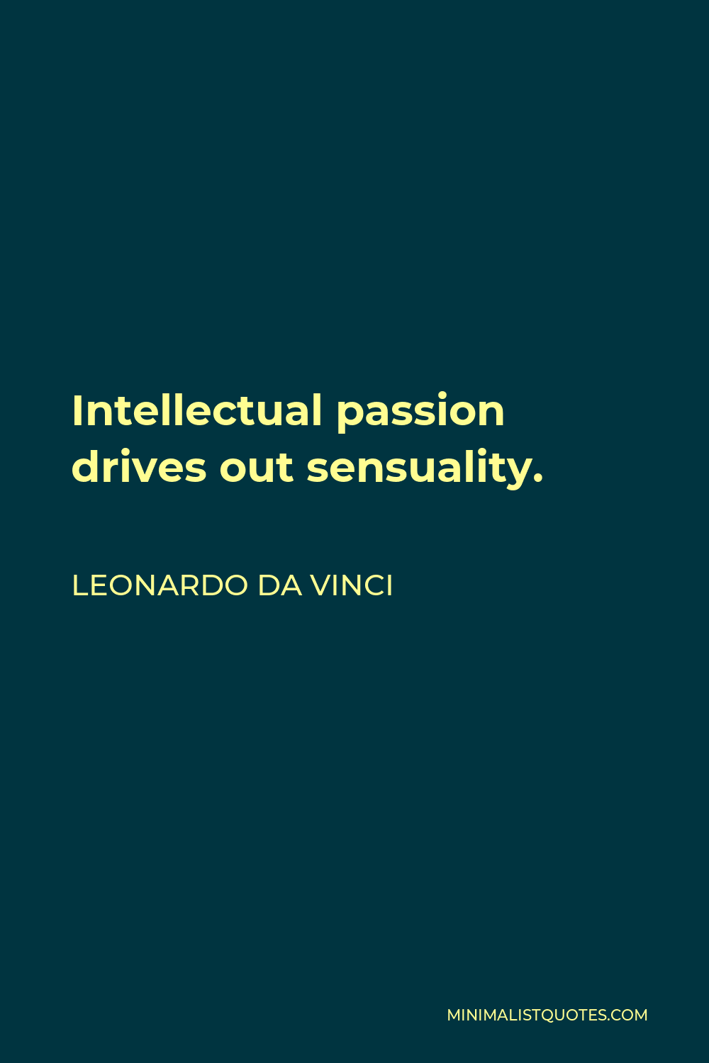 Leonardo da Vinci Quote - Intellectual passion drives out sensuality.