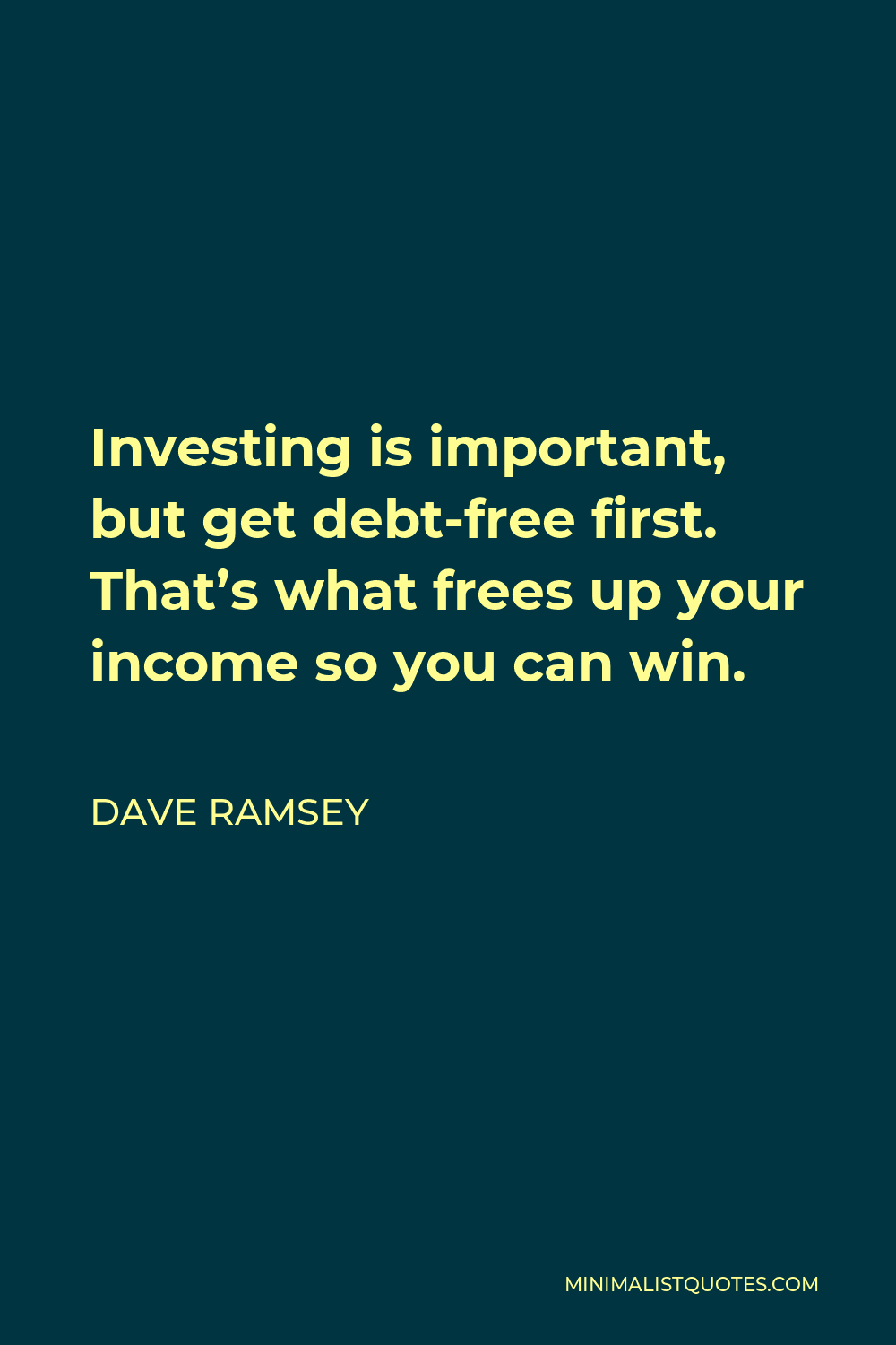 Dave Ramsey Quote - Investing is important, but get debt-free first. That’s what frees up your income so you can win.