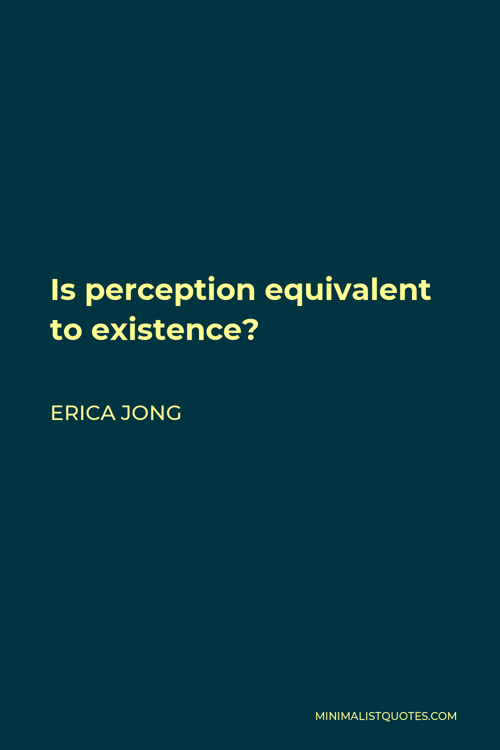 Erica Jong Quote - Is perception equivalent to existence?