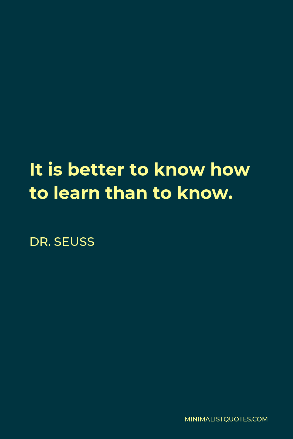 Dr. Seuss Quote: It Is Better To Know How To Learn Than To Know.