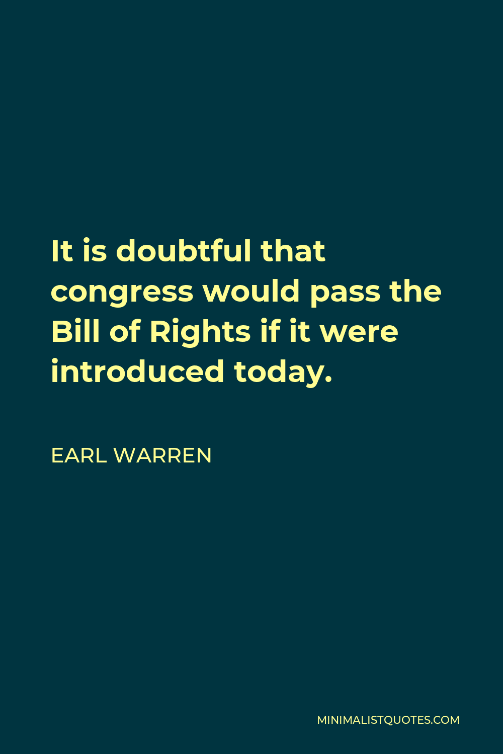 Earl Warren Quote - It is doubtful that congress would pass the Bill of Rights if it were introduced today.