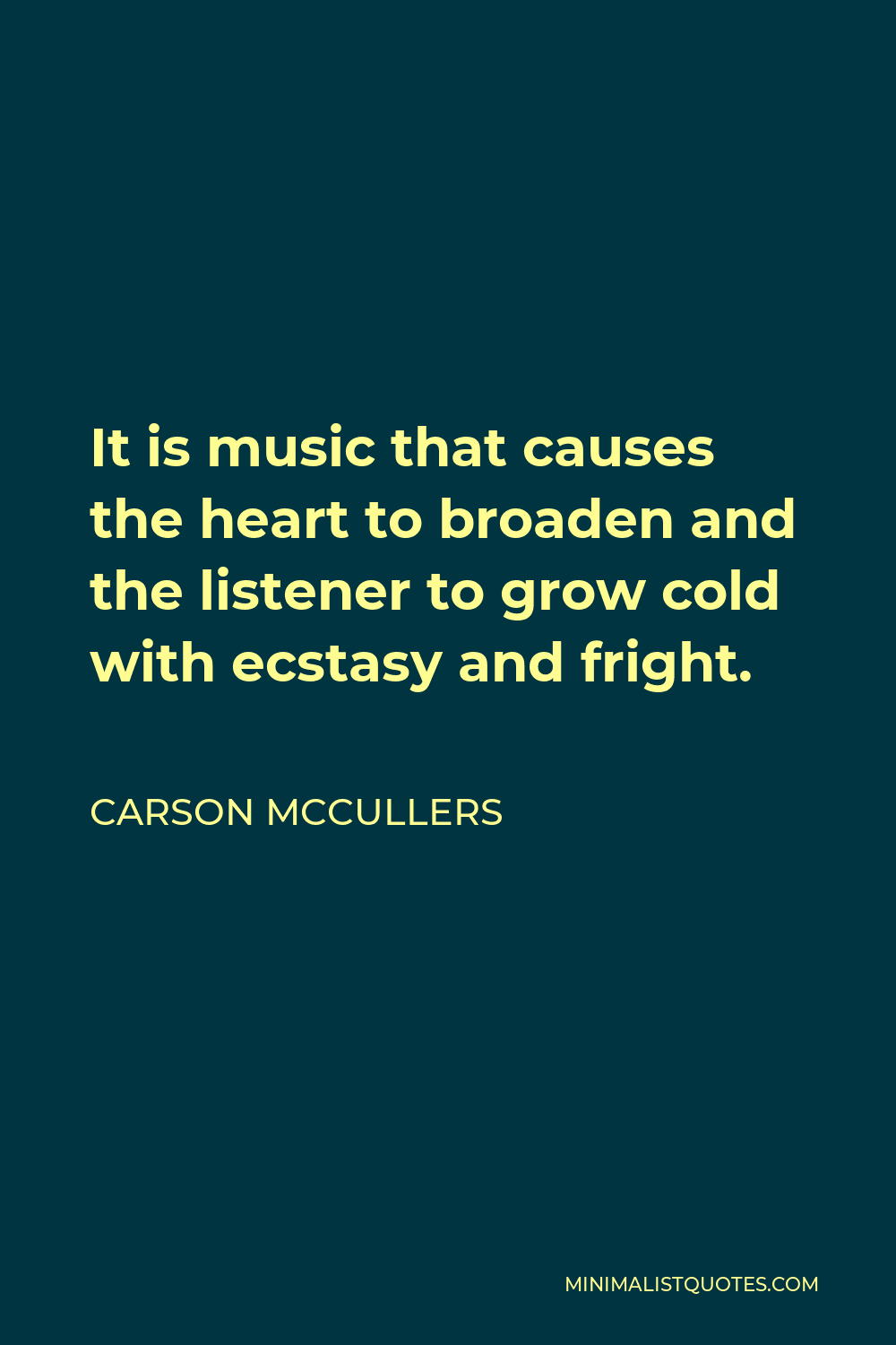 Carson McCullers Quote - It is music that causes the heart to broaden and the listener to grow cold with ecstasy and fright.