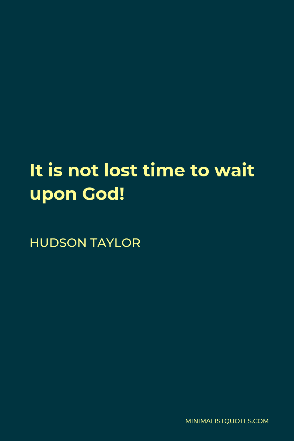Hudson Taylor Quote - It is not lost time to wait upon God!