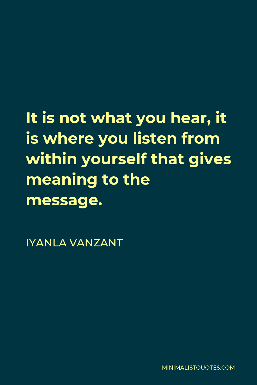 Iyanla Vanzant Quote - It is not what you hear, it is where you listen from within yourself that gives meaning to the message.