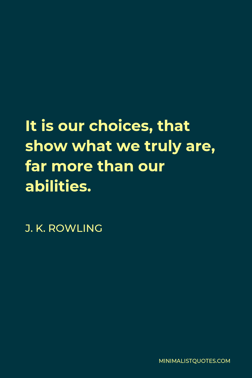 J. K. Rowling Quote - It is our choices, that show what we truly are, far more than our abilities.