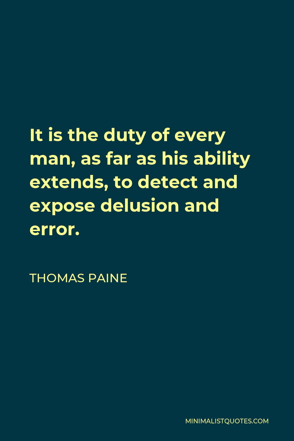 Thomas Paine Quote - It is the duty of every man, as far as his ability extends, to detect and expose delusion and error.