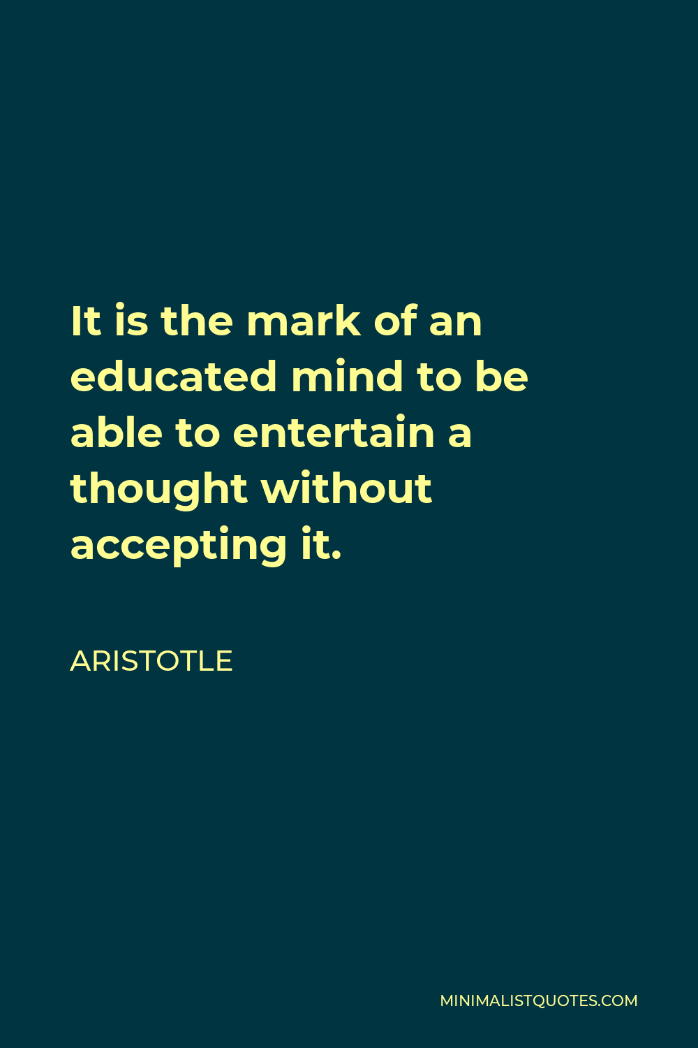 Aristotle Quote - It is the mark of an educated mind to be able to entertain a thought without accepting it.