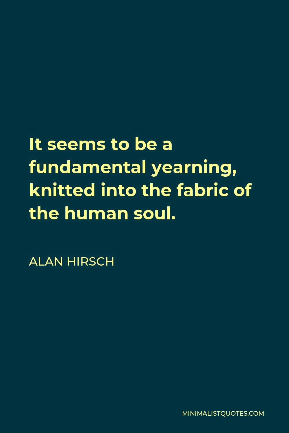 Alan Hirsch Quote - It seems to be a fundamental yearning, knitted into the fabric of the human soul.