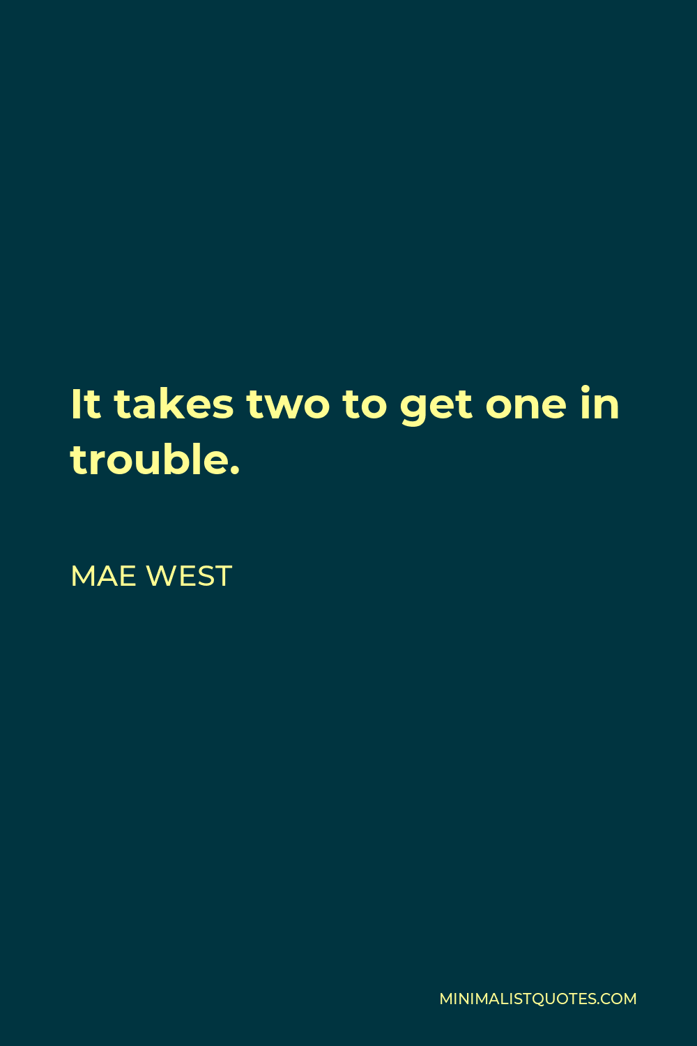 Mae West Quote: It takes two to get one in trouble.
