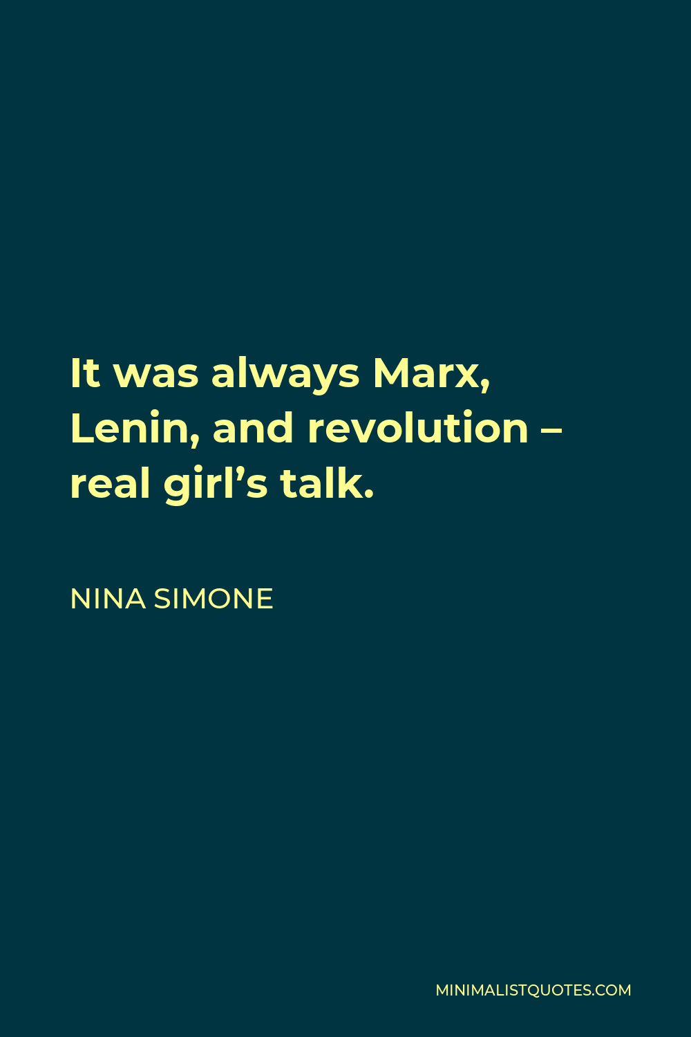 Nina Simone Quote - It was always Marx, Lenin, and revolution – real girl’s talk.