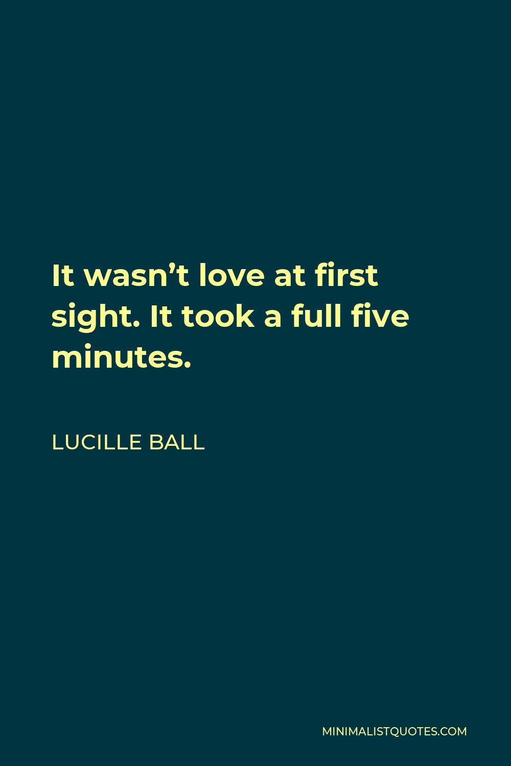 Lucille Ball Quote - It wasn’t love at first sight. It took a full five minutes.