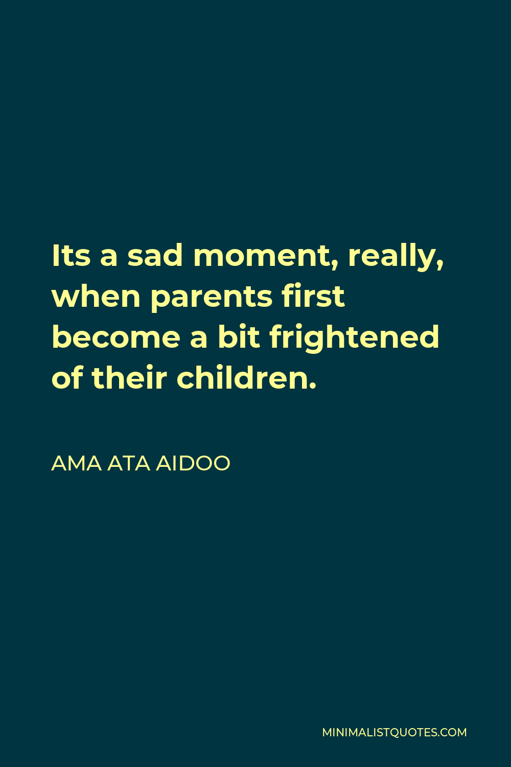 Ama Ata Aidoo Quote - Its a sad moment, really, when parents first become a bit frightened of their children.