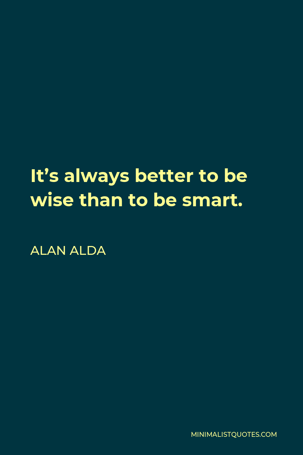 Alan Alda Quote - It’s always better to be wise than to be smart.