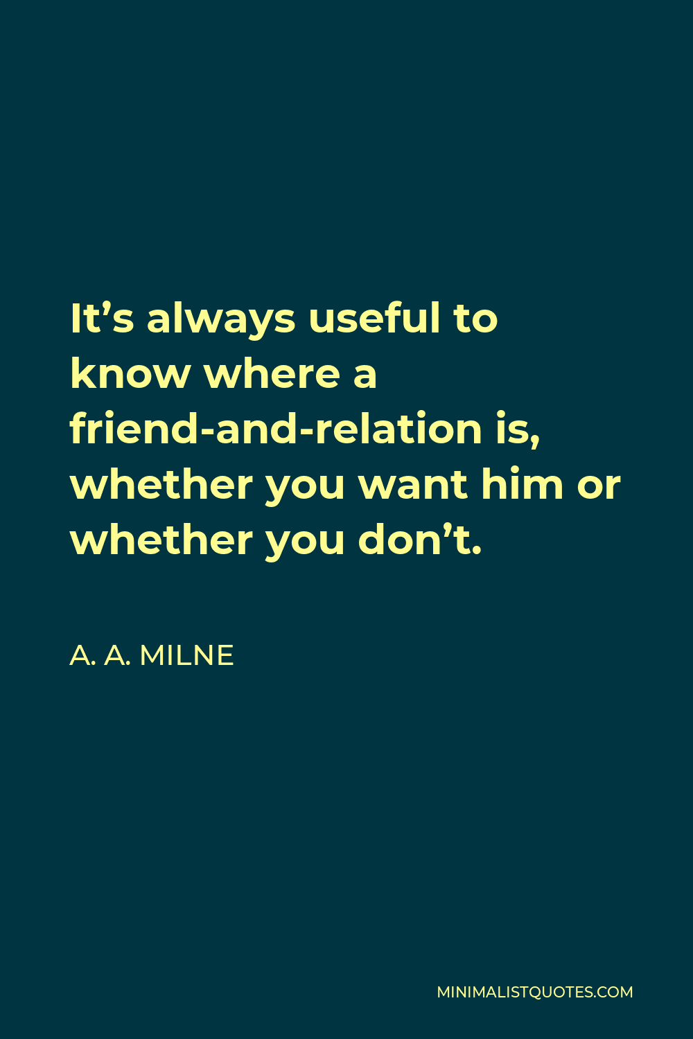 A. A. Milne Quote: It's always useful to know where a friend-and ...