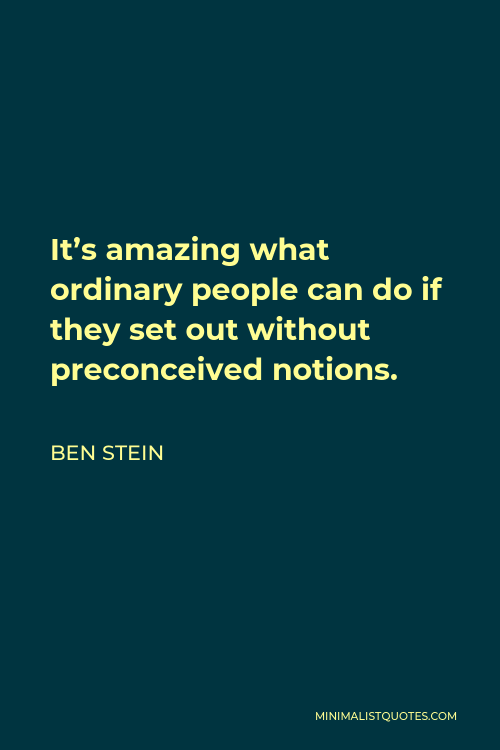 Ben Stein Quote - It’s amazing what ordinary people can do if they set out without preconceived notions.