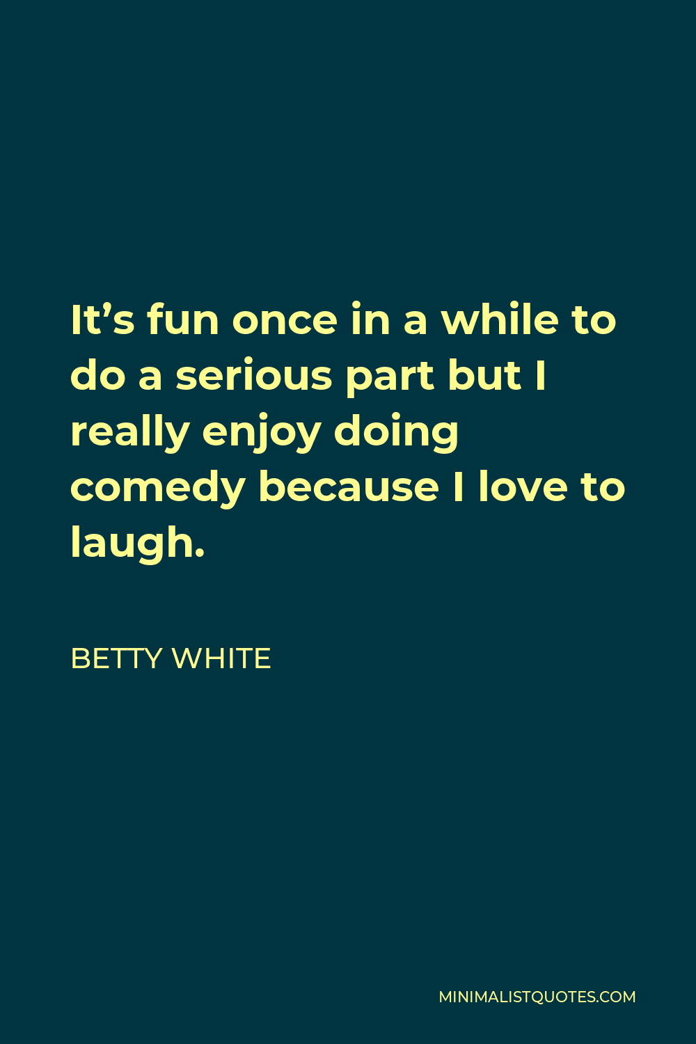 Betty White Quote - It’s fun once in a while to do a serious part but I really enjoy doing comedy because I love to laugh.