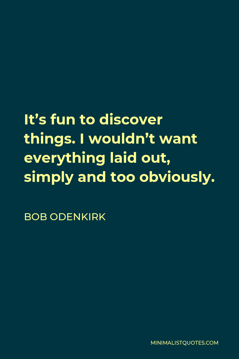 Bob Odenkirk Quote - It’s fun to discover things. I wouldn’t want everything laid out, simply and too obviously.