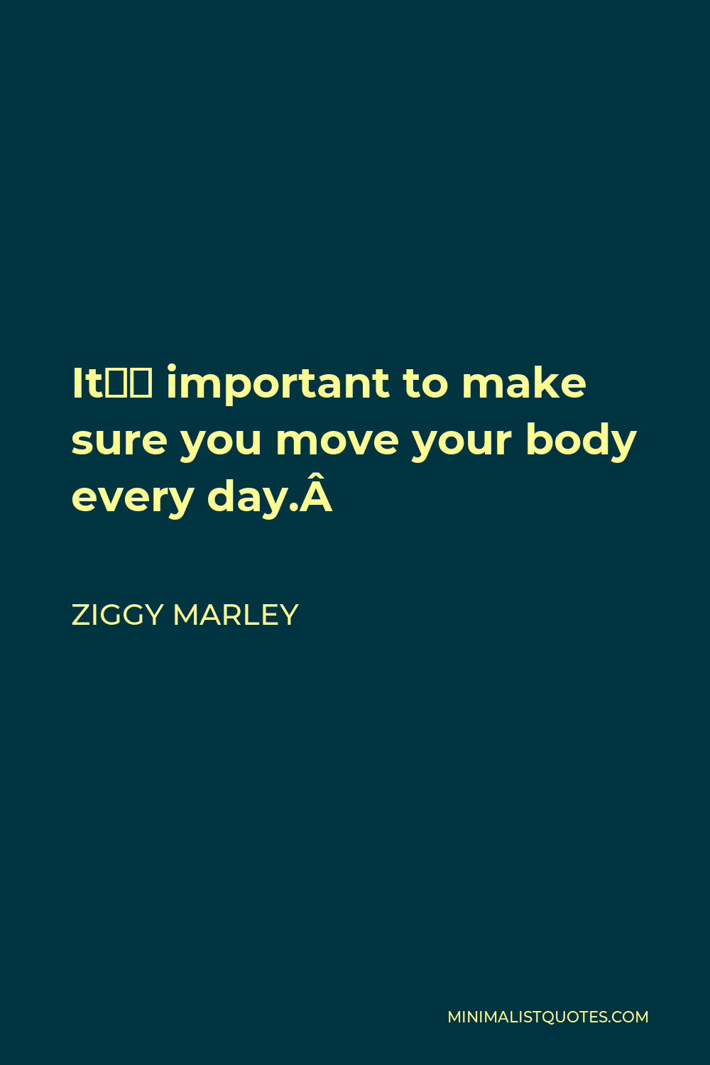 Ziggy Marley Quote - It’s important to make sure you move your body every day. 