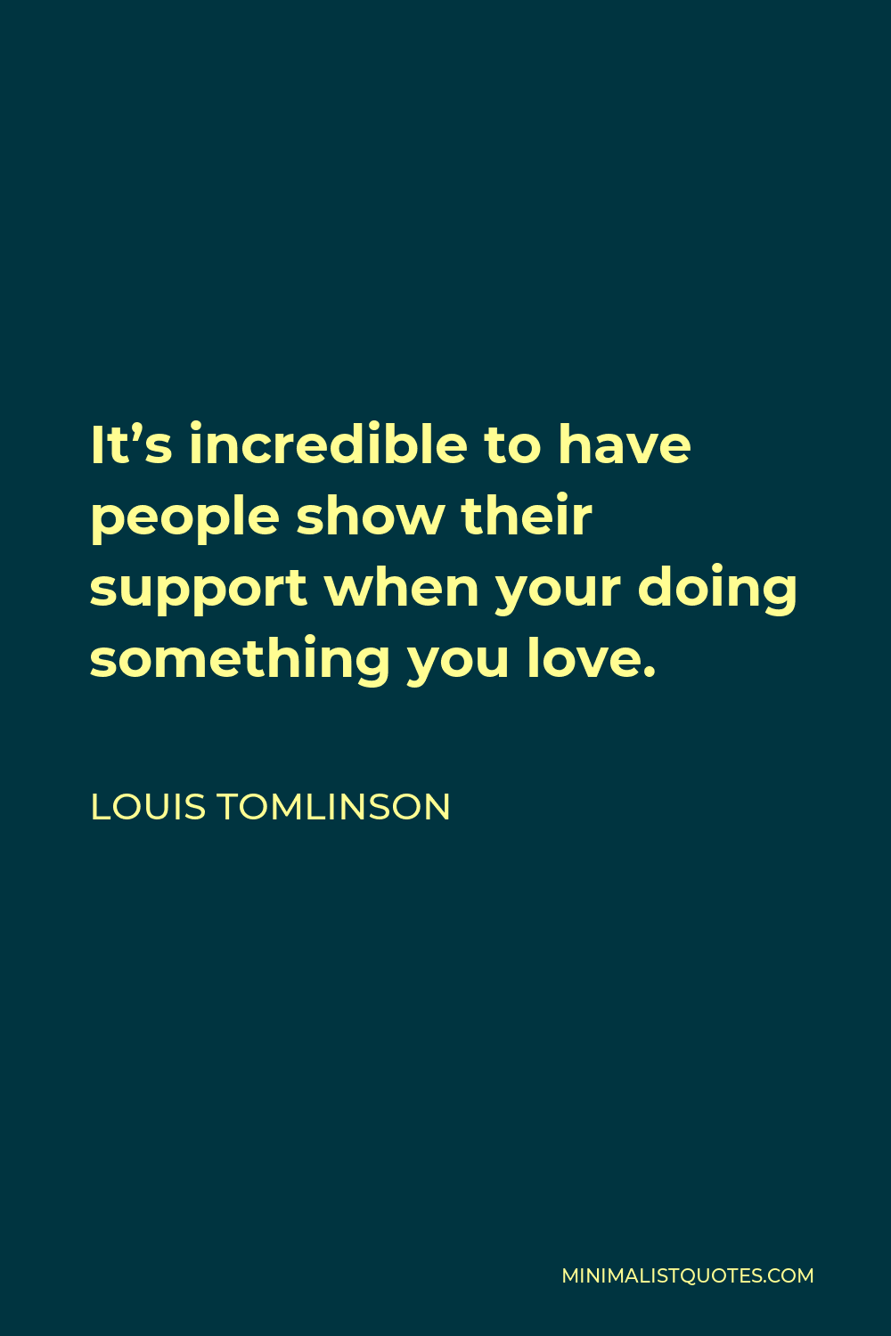 Louis Tomlinson Quote - It’s incredible to have people show their support when your doing something you love.