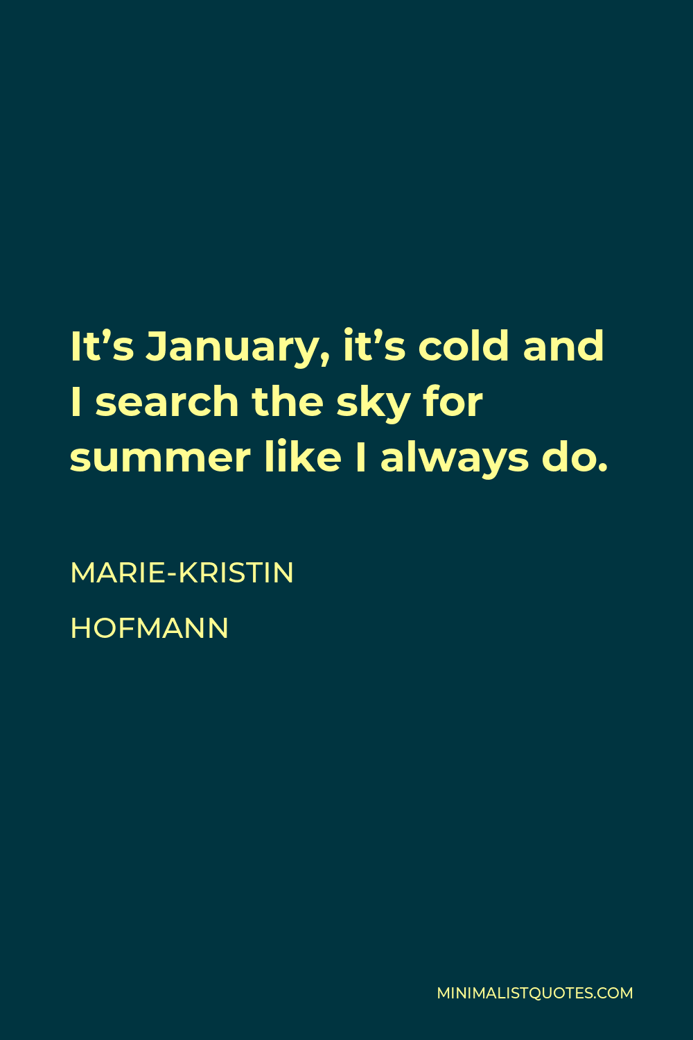 Marie-Kristin Hofmann Quote - It’s january, it’s cold and I search the sky for summer like I always do.