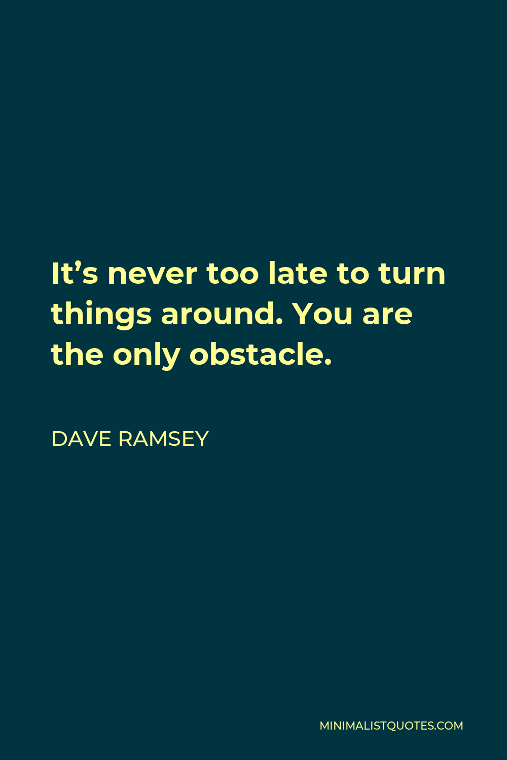 Dave Ramsey Quote - It’s never too late to turn things around. You are the only obstacle.