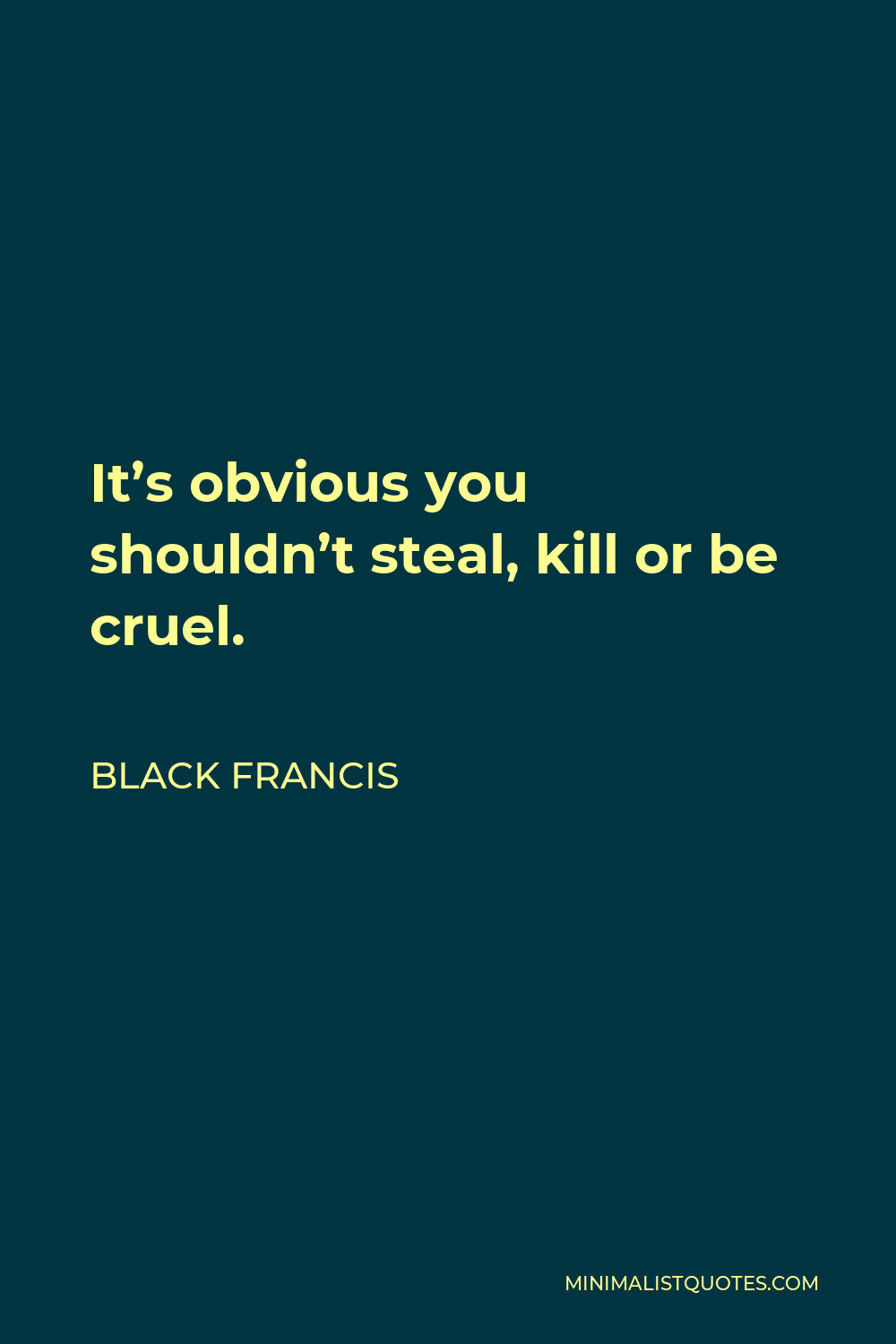 Black Francis Quote - It’s obvious you shouldn’t steal, kill or be cruel.