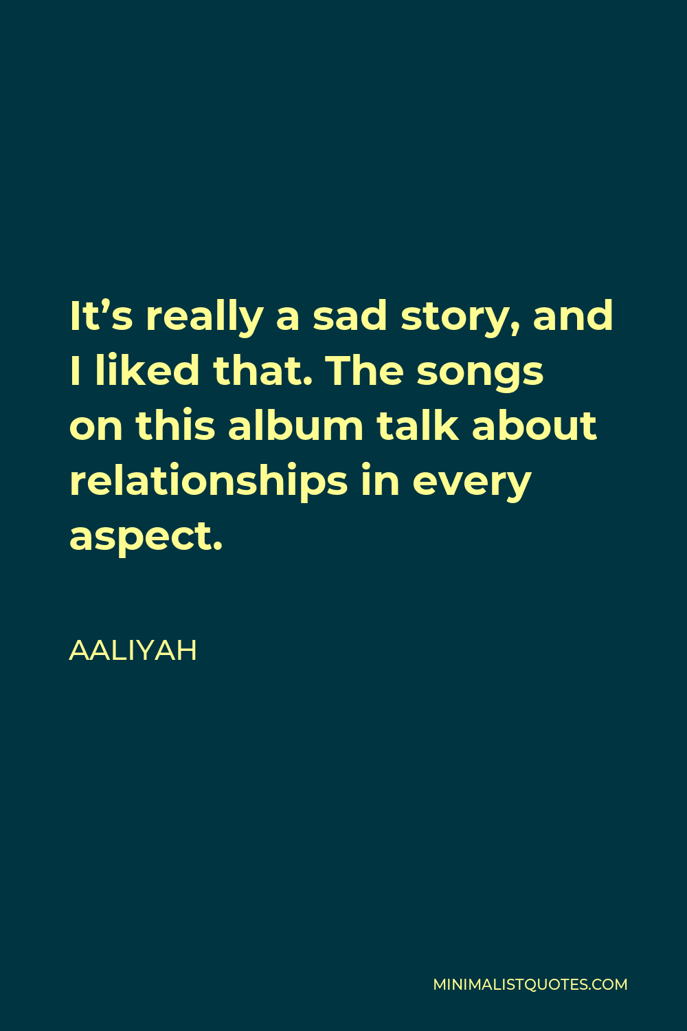 Aaliyah Quote - It’s really a sad story, and I liked that. The songs on this album talk about relationships in every aspect.