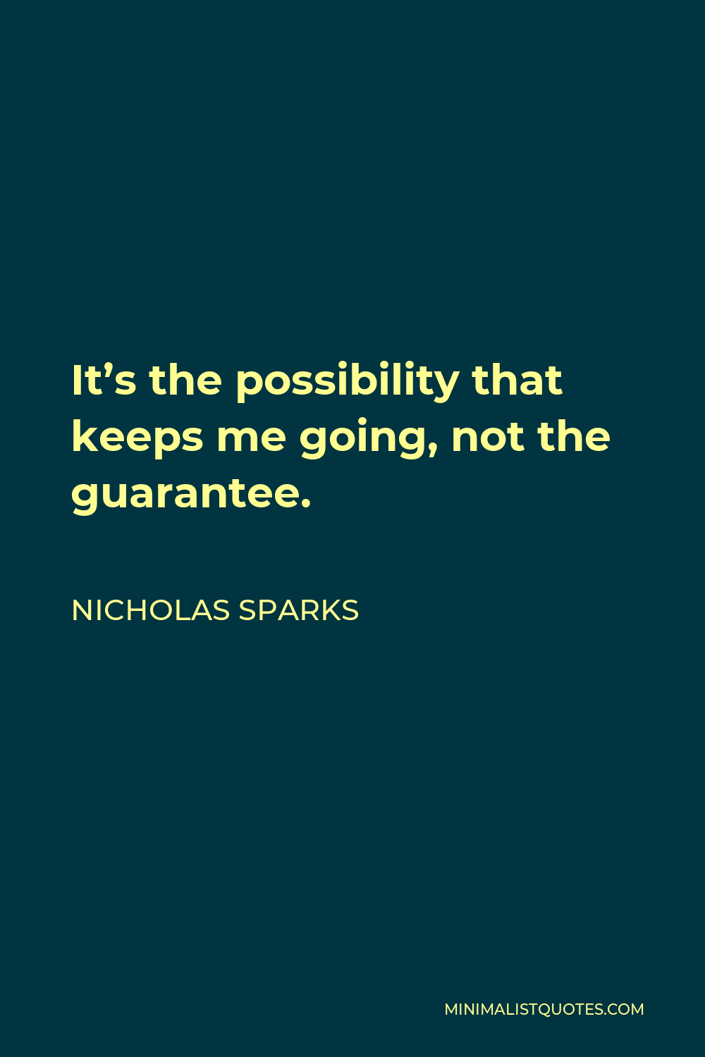 Nicholas Sparks Quote - It’s the possibility that keeps me going, not the guarantee.