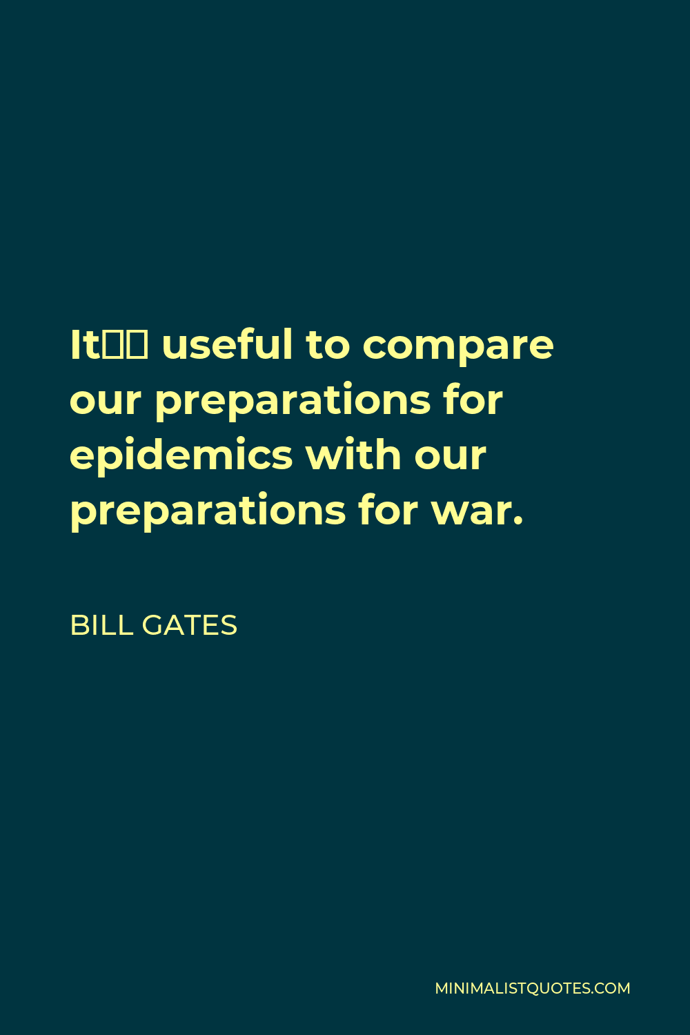 Bill Gates Quote - It’s useful to compare our preparations for epidemics with our preparations for war.