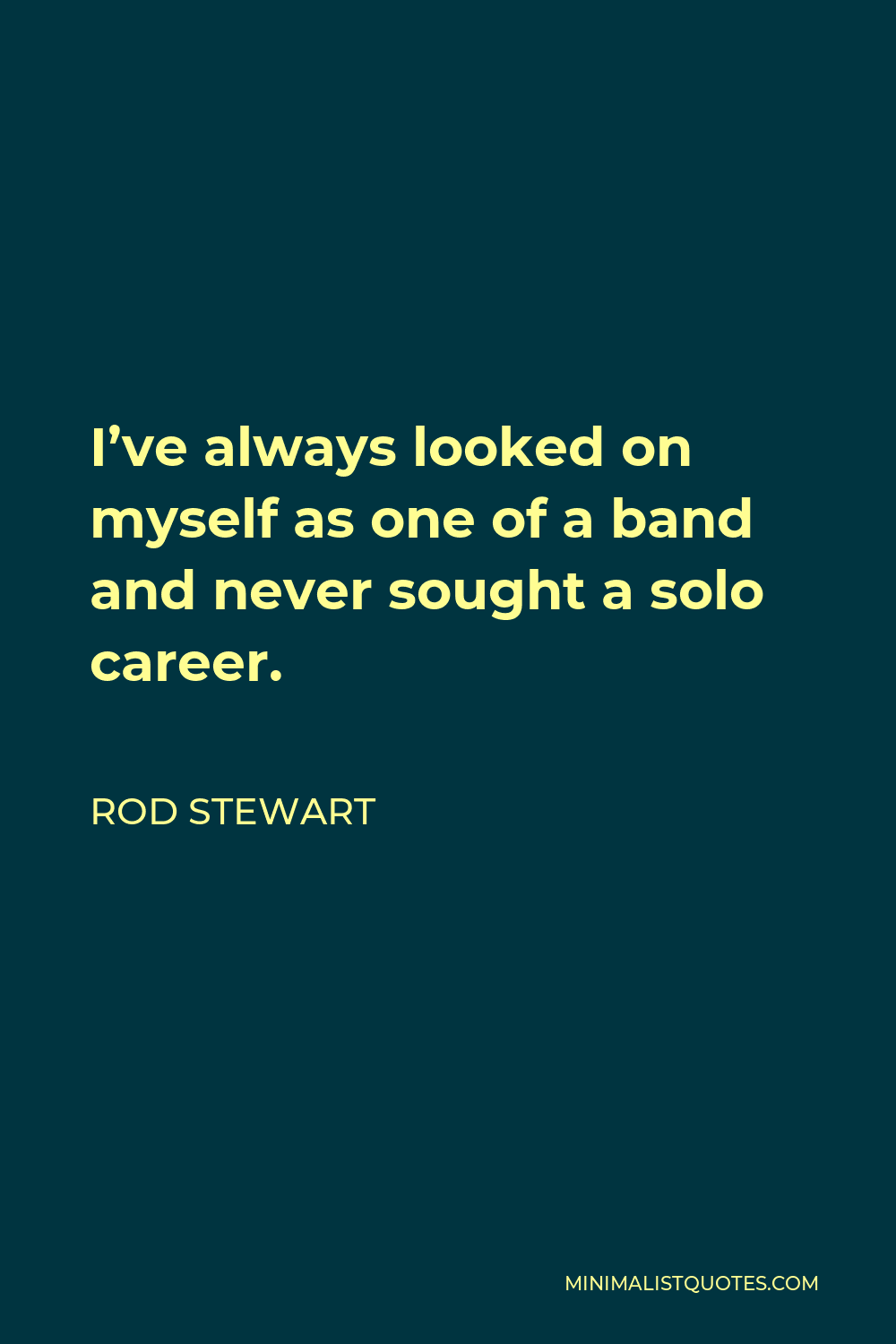 Rod Stewart Quote - I’ve always looked on myself as one of a band and never sought a solo career.