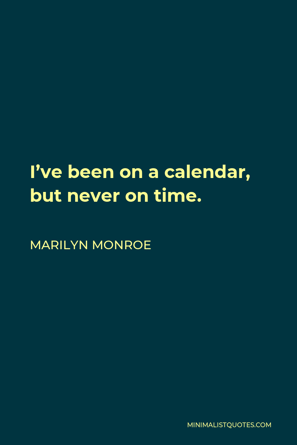 Marilyn Monroe Quote I've been on a calendar, but never on time.