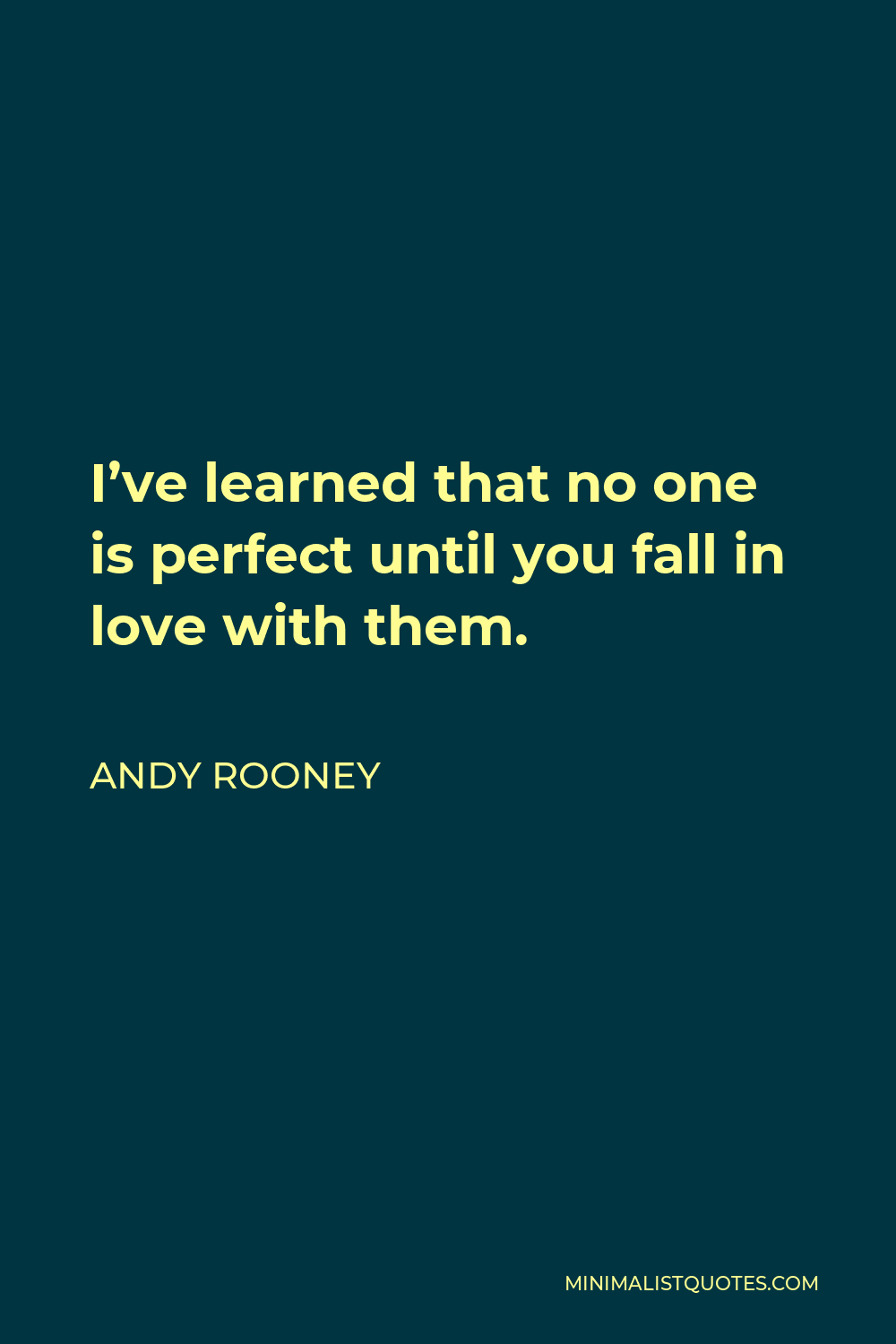 Andy Rooney Quote - I’ve learned that no one is perfect until you fall in love with them.