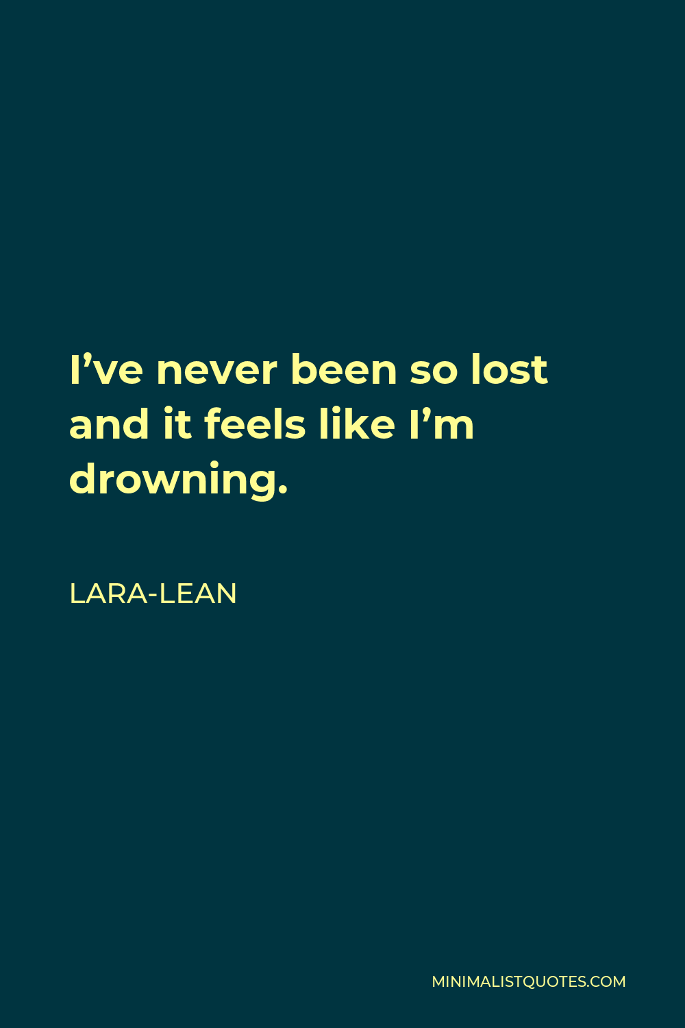 Lara-Lean Quote - I’ve never been so lost and it feels like I’m drowning.