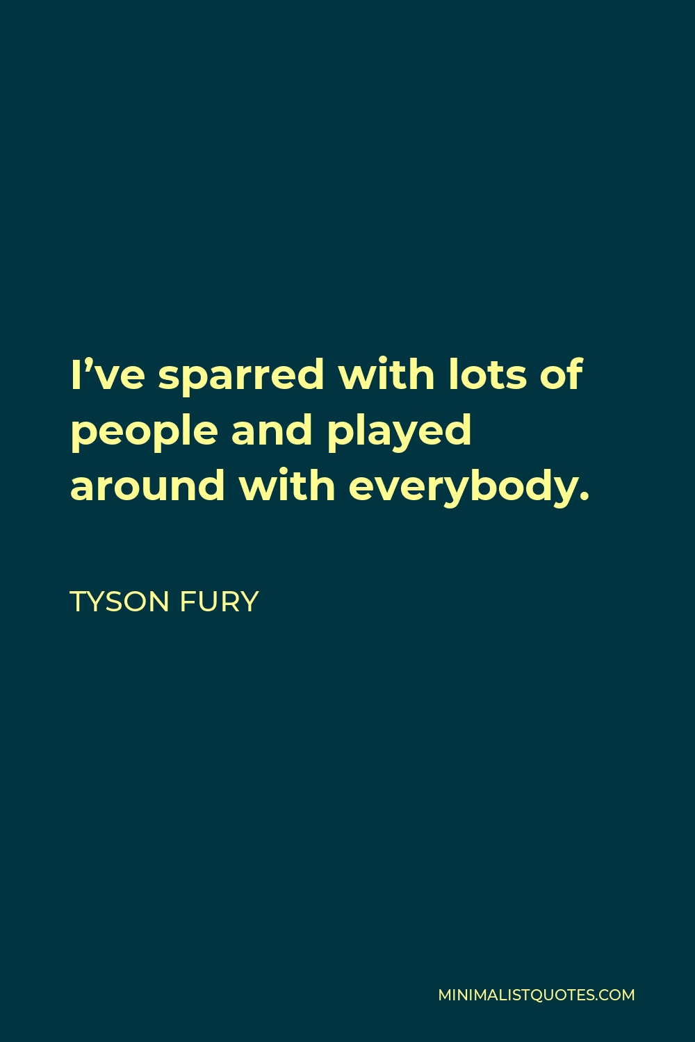 Tyson Fury Quote - I’ve sparred with lots of people and played around with everybody.
