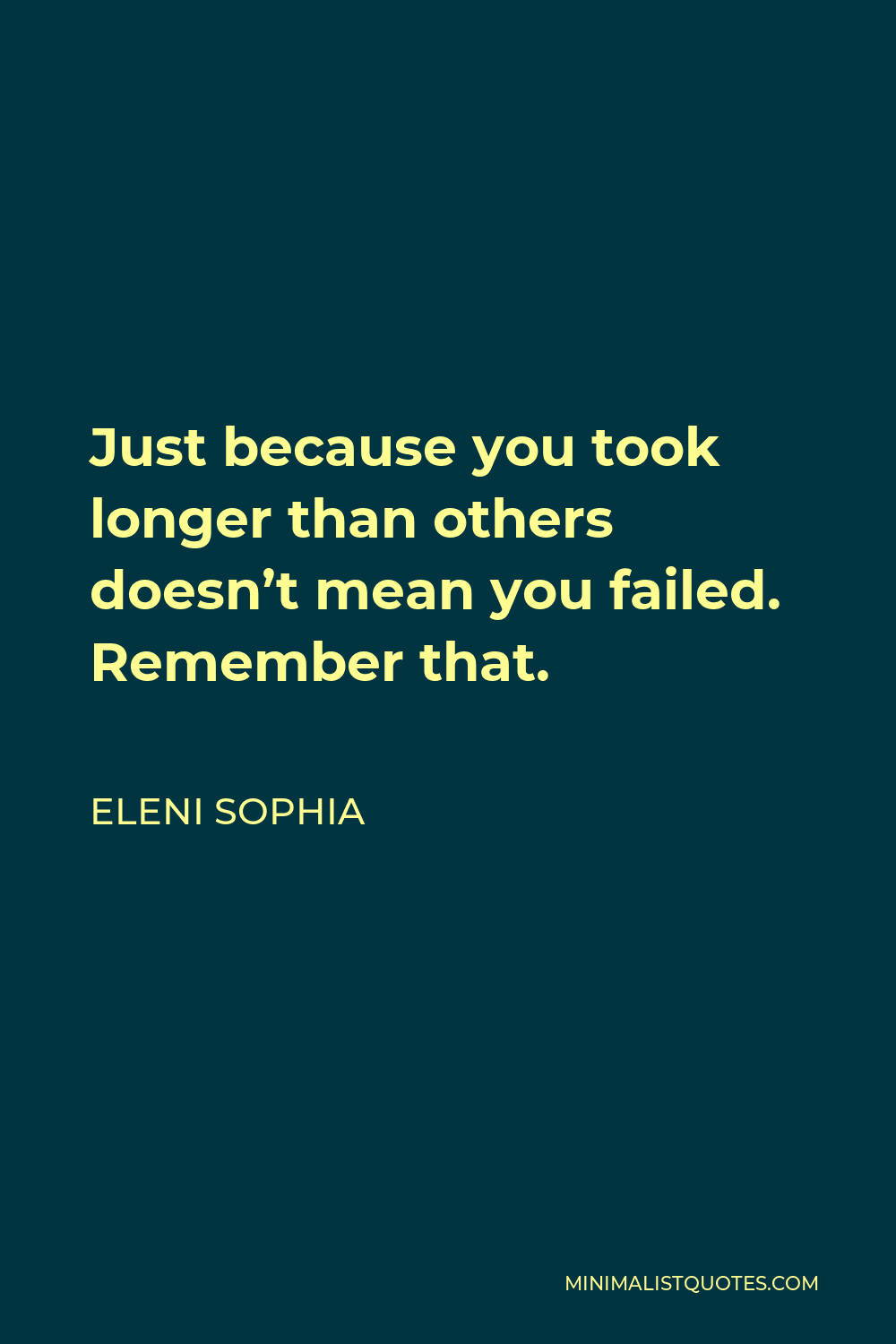 Eleni Sophia Quote - Just because you took longer than others doesn’t mean you failed. Remember that.