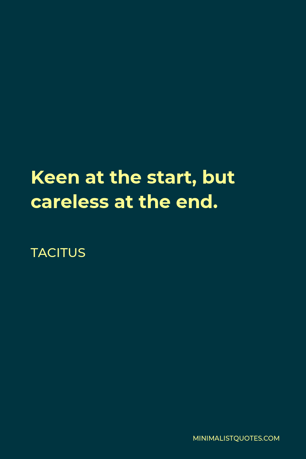Tacitus Quote - Keen at the start, but careless at the end.