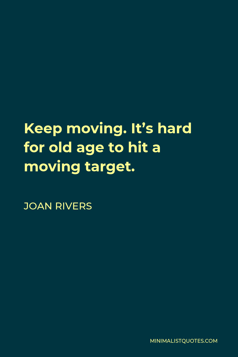 Joan Rivers Quote - Keep moving. It’s hard for old age to hit a moving target.