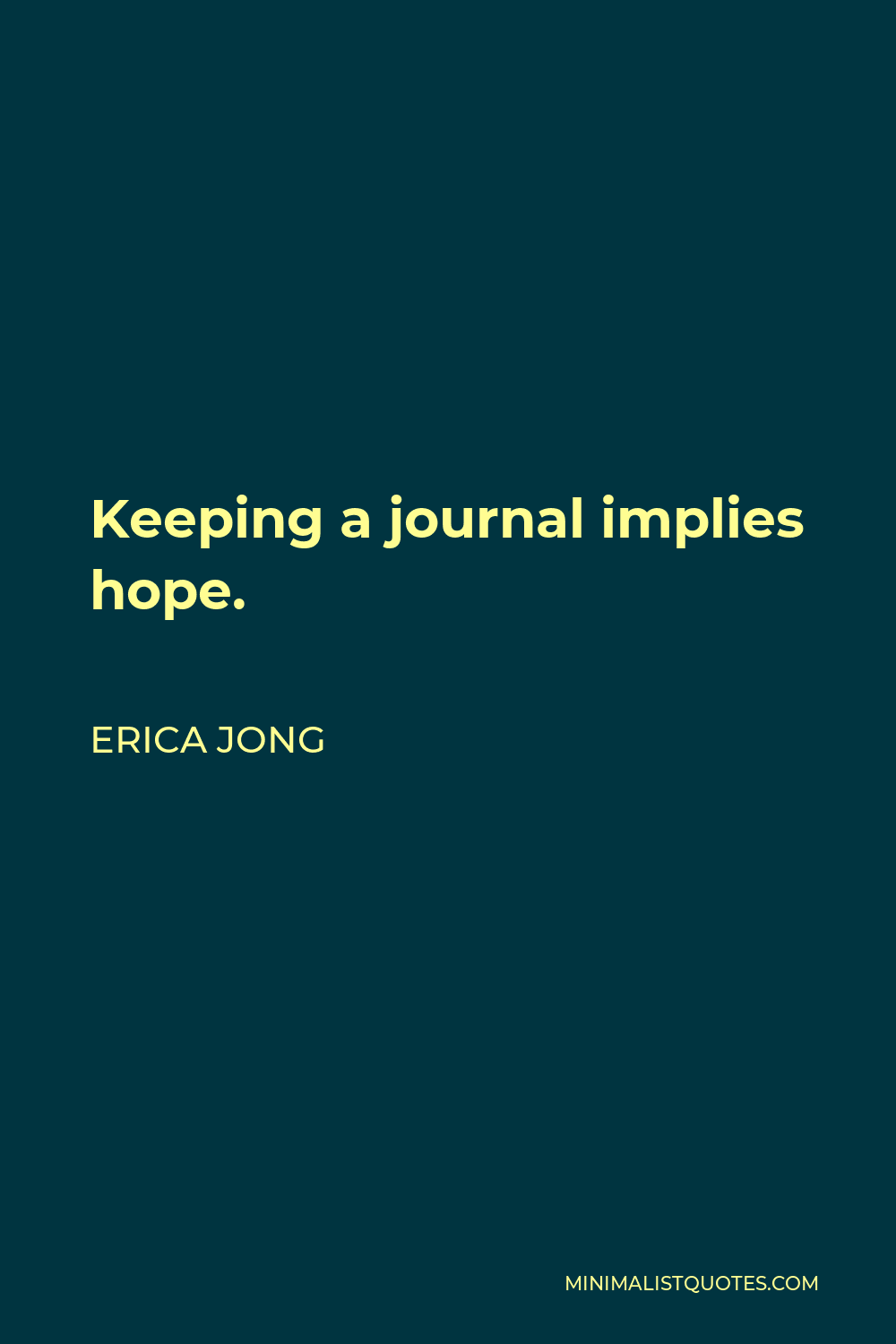 Erica Jong Quote - Keeping a journal implies hope.