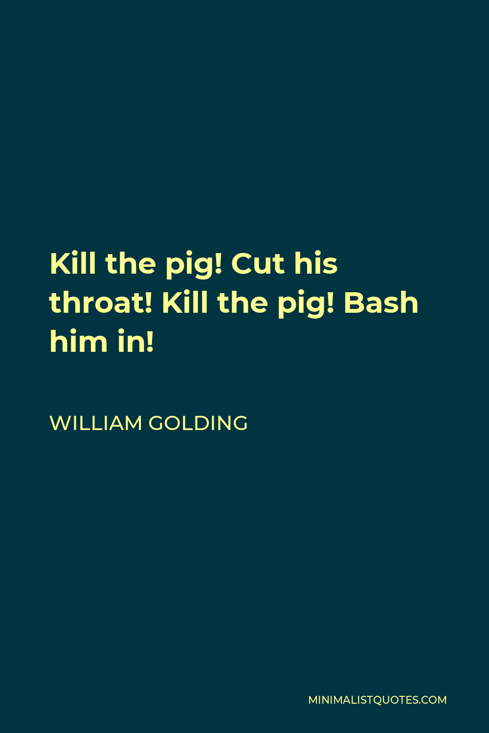 William Golding Quote - Kill the pig! Cut his throat! Kill the pig! Bash him in!